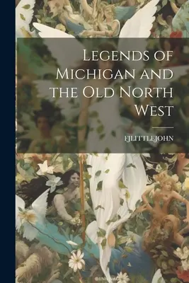 Leggende del Michigan e del vecchio Nord Ovest - Legends of Michigan and the Old North West