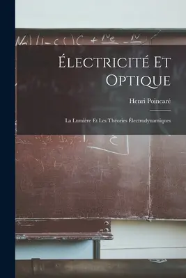 lectricità e ottica: La luce e le teorie lectrodinamiche - lectricit Et Optique: La Lumire Et Les Thories lectrodynamiques