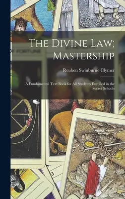 La legge divina; La maestria: Un libro di testo fondamentale per tutti gli studenti iscritti alle scuole segrete - The Divine Law; Mastership: A Fundamental Text Book for All Students Enrolled in the Secret Schools