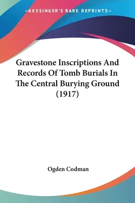Iscrizioni sulle lapidi e registri delle sepolture nel cimitero centrale (1917) - Gravestone Inscriptions And Records Of Tomb Burials In The Central Burying Ground (1917)