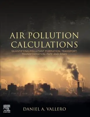 Calcoli sull'inquinamento atmosferico: Quantificare la formazione, il trasporto, la trasformazione, il destino e i rischi degli inquinanti - Air Pollution Calculations: Quantifying Pollutant Formation, Transport, Transformation, Fate and Risks