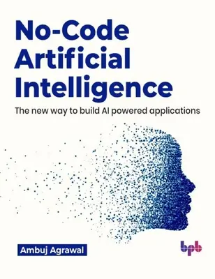 Intelligenza artificiale senza codice: Il nuovo modo di costruire applicazioni alimentate dall'intelligenza artificiale - No-Code Artificial Intelligence: The New Way to Build AI Powered Applications