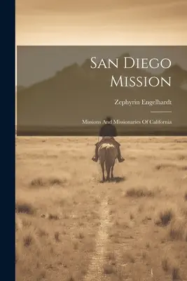 Missione di San Diego: Missioni e missionari della California - San Diego Mission: Missions And Missionaries Of California