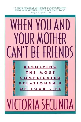 Quando tu e tua madre non potete essere amici: Risolvere il rapporto più complicato della vostra vita - When You and Your Mother Can't Be Friends: Resolving the Most Complicated Relationship of Your Life