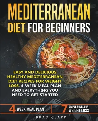 Dieta mediterranea per principianti: Ricette facili e deliziose della dieta mediterranea per la perdita di peso. Piano alimentare di 4 settimane. Tutto ciò che serve per ottenere - Mediterranean Diet for Beginners: Easy and Delicious Healthy Mediterranean Diet Recipes for Weight Loss. 4-Week Meal Plan. Everything you Need to Get