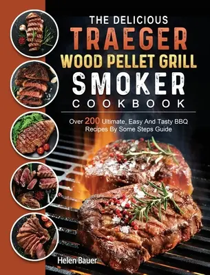 Il delizioso ricettario per griglia a pellet e affumicatore Traeger: Oltre 200 ricette per barbecue facili e gustose con la guida di alcuni passaggi - The Delicious Traeger Wood Pellet Grill And Smoker Cookbook: Over 200 Ultimate, Easy And Tasty BBQ Recipes By Some Steps Guide