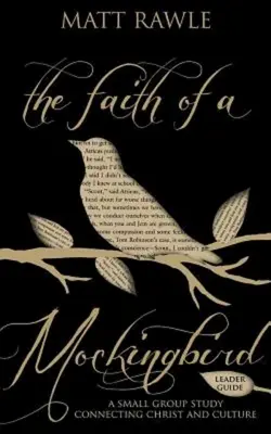 Guida per la guida: La fede di un tordo: Uno studio per piccoli gruppi che collega Cristo e la cultura - The Faith of a Mockingbird Leader Guide: A Small Group Study Connecting Christ and Culture