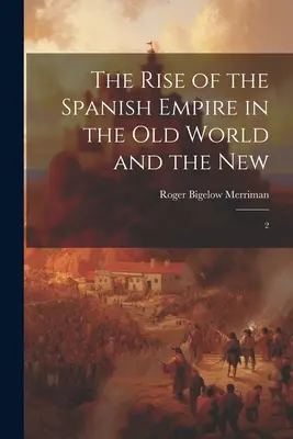 L'ascesa dell'impero spagnolo nel vecchio e nel nuovo mondo: 2 - The Rise of the Spanish Empire in the Old World and the New: 2