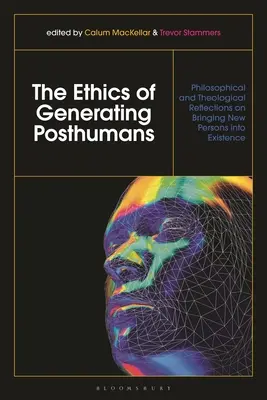 L'etica della generazione di postumani: Riflessioni filosofiche e teologiche sull'esistenza di nuove persone - The Ethics of Generating Posthumans: Philosophical and Theological Reflections on Bringing New Persons into Existence