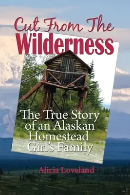 Tagliato dalla natura selvaggia: La vera storia di una contadina dell'Alaska - Cut From The Wilderness: The True Story of an Alaskan Homestead Girl