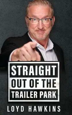 Direttamente dal parcheggio delle roulotte: Come l'atteggiamento mentale e la perseveranza hanno permesso a un uomo di superare la sua povera educazione da rifiuto bianco e vivere una vita appagante - Straight Out of the Trailer Park!: How Mindset and Perseverance Enabled One Man to Overcome His Poor White Trash Upbringing and Live a Fulfilling Life