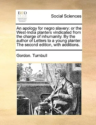 Apologia della schiavitù dei negri: O i piantatori dell'India Occidentale difesi dall'accusa di disumanità. dall'autore di Lettere a un giovane piantatore. - An Apology for Negro Slavery: Or the West-India Planters Vindicated from the Charge of Inhumanity. by the Author of Letters to a Young Planter. the