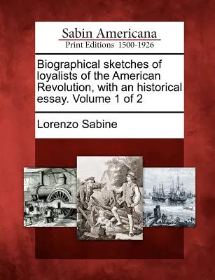 Schizzi biografici di lealisti della Rivoluzione americana, con un saggio storico. Volume 1 di 2 - Biographical sketches of loyalists of the American Revolution, with an historical essay. Volume 1 of 2