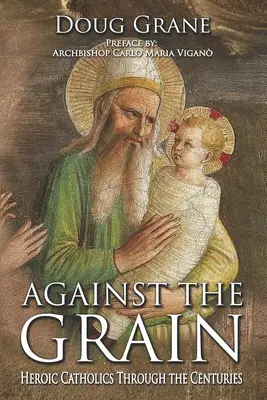 Controcorrente: cattolici eroici attraverso i secoli - Against the Grain: Heroic Catholics Through the Centuries