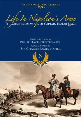 Vita nell'esercito di Napoleone: Le memorie grafiche del capitano Elzear Blaze - Life in Napoleon's Army: The Graphic Memoirs of Captain Elzear Blaze