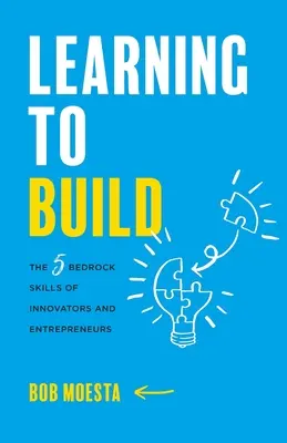 Imparare a costruire: Le 5 abilità fondamentali di innovatori e imprenditori - Learning to Build: The 5 Bedrock Skills of Innovators and Entrepreneurs