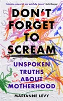 Non dimenticare di urlare - Verità non dette sulla maternità - Don't Forget to Scream - Unspoken Truths About Motherhood