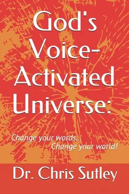 L'universo attivato dalla voce di Dio: : Cambia le tue parole... Cambia il tuo mondo! - God's Voice-Activated Universe: : Change your words...Change your world!