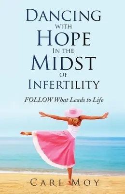 Danzare con speranza nel mezzo dell'infertilità: SEGUIRE ciò che porta alla vita - Dancing with Hope in the Midst of Infertility: FOLLOW What Leads to Life