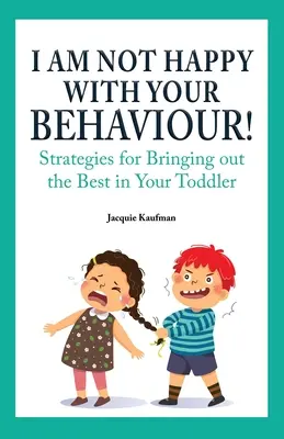 Non sono contento del tuo comportamento! Strategie per far emergere il meglio del bambino - I Am Not Happy with Your Behaviour!: Strategies for Bringing out the Best in Your Toddler