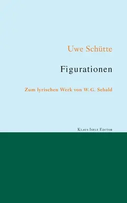 Figurazioni: Sull'opera lirica di W. G. Sebald - Figurationen: Zum lyrischen Werk von W. G. Sebald
