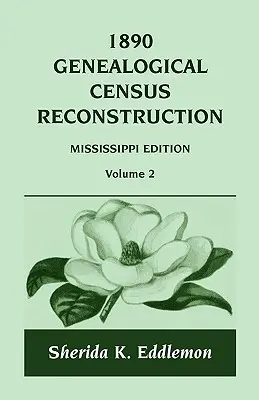 Ricostruzione del censimento genealogico del 1890: Mississippi, volume 2 - 1890 Genealogical Census Reconstruction: Mississippi, Volume 2