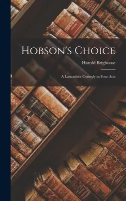 La scelta di Hobson: Una commedia del Lancashire in quattro atti - Hobson's Choice: A Lancashire Comedy in Four Acts