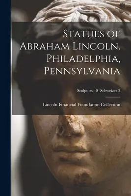 Statue di Abraham Lincoln. Filadelfia, Pennsylvania; Scultori - S Schweizer 2 - Statues of Abraham Lincoln. Philadelphia, Pennsylvania; Sculptors - S Schweizer 2