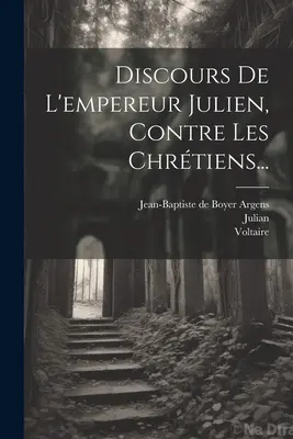 Discorso dell'imperatore Giuliano, contro i cristiani... (Giuliano (Imperatore di Roma)) - Discours De L'empereur Julien, Contre Les Chrtiens... (Julian (Emperor of Rome))