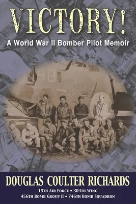 Vittoria! Memorie di un pilota di bombardieri della Seconda guerra mondiale - Victory!: A World War II Bomber Pilot Memoir