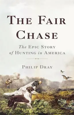 La caccia giusta: La storia epica della caccia in America - The Fair Chase: The Epic Story of Hunting in America