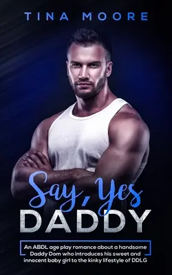 Say, Yes Daddy: Una storia d'amore ABDL che racconta di un bel papà Dom che introduce la sua dolce e innocente bambina alla vita perversa. - Say, Yes Daddy: An ABDL age play romance about a handsome Daddy Dom who introduces his sweet and innocent baby girl to the kinky lifes