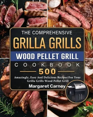 Il libro di cucina completo per grill a pellet di legno Grilla Grills: 500 ricette incredibilmente facili e deliziose per il vostro grill a pellet Grilla Grills - The Comprehensive Grilla Grills Wood Pellet Grill Cookbook: 500 Amazingly, Easy And Delicious Recipes For Your Grilla Grills Wood Pellet Grill