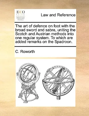 L'arte della difesa a piedi con la spada larga e la sciabola, che unisce i metodi scozzesi e austriaci in un unico sistema regolare. a cui si aggiungono osservazioni - The Art of Defence on Foot with the Broad Sword and Sabre, Uniting the Scotch and Austrian Methods Into One Regular System. to Which Are Added Remarks