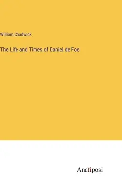 Vita e tempi di Daniel de Foe - The Life and Times of Daniel de Foe