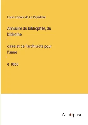 Annuario del bibliofilo, bibliotecario e archivista per l'anno 1863 - Annuaire du bibliophile, du bibliothécaire et de l'archiviste pour l'année 1863