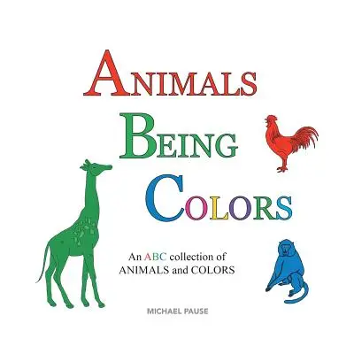Animali e colori: Una raccolta ABC di ANIMALI e COLORI - Animals Being Colors: An ABC collection of ANIMALS and COLORS