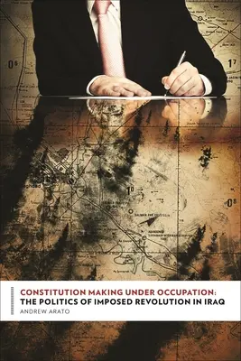 Costituzioni sotto occupazione: La politica della rivoluzione imposta in Iraq - Constitution Making Under Occupation: The Politics of Imposed Revolution in Iraq