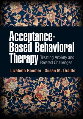 Terapia comportamentale basata sull'accettazione: Trattamento dell'ansia e delle sfide correlate - Acceptance-Based Behavioral Therapy: Treating Anxiety and Related Challenges