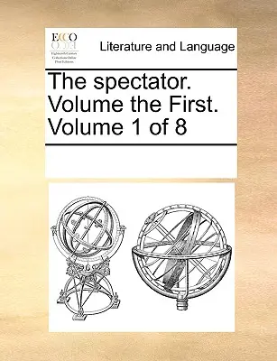 Lo Spettatore. Volume primo. Volume 1 di 8 - The Spectator. Volume the First. Volume 1 of 8
