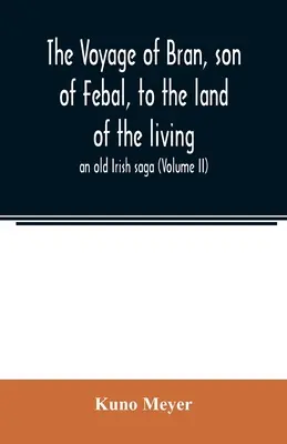 Il viaggio di Bran, figlio di Febal, verso la terra dei vivi; un'antica saga irlandese (Volume II) - The voyage of Bran, son of Febal, to the land of the living; an old Irish saga (Volume II)
