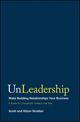 Unleadership: Fare della costruzione di relazioni il proprio mestiere - Unleadership: Make Building Relationships Your Business