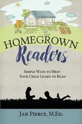 Lettori cresciuti in casa: Modi semplici per aiutare i bambini a imparare a leggere - Homegrown Readers: Simple Ways To Help Your Child Learn to Read