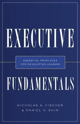 Fondamenti esecutivi: Principi essenziali per lo sviluppo dei leader - Executive Fundamentals: Essential Principles for Developing Leaders