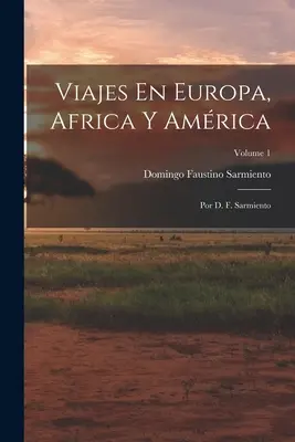 Viajes En Europa, Africa Y Amrica: Por D. F. Sarmiento; Volume 1