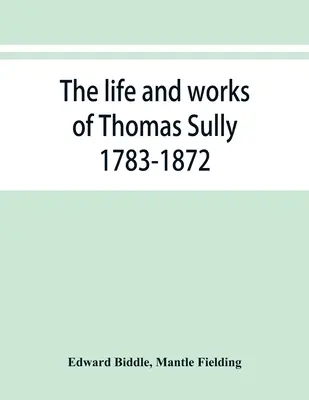 Vita e opere di Thomas Sully 1783-1872 - The life and works of Thomas Sully 1783-1872