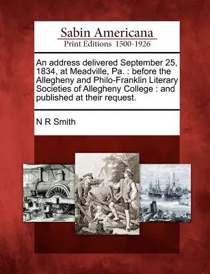 Discorso pronunciato il 25 settembre 1834 a Meadville, Pa. davanti alle Società letterarie Allegheny e Philo-Franklin dell'Allegheny College: E pubblicato - An Address Delivered September 25, 1834, at Meadville, Pa.: Before the Allegheny and Philo-Franklin Literary Societies of Allegheny College: And Publi