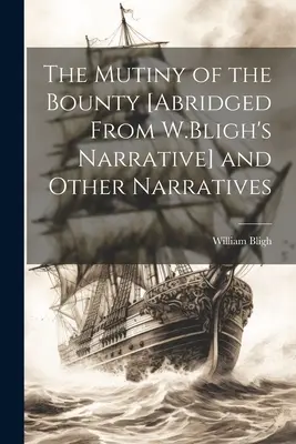 L'ammutinamento del Bounty [abbreviato dalla narrazione di W. Bligh] e altre narrazioni - The Mutiny of the Bounty [Abridged From W.Bligh's Narrative] and Other Narratives