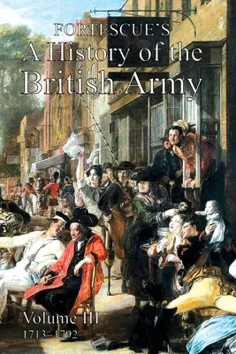 Storia dell'esercito britannico di Fortescue: Volume III - Fortescue's History of the British Army: Volume III