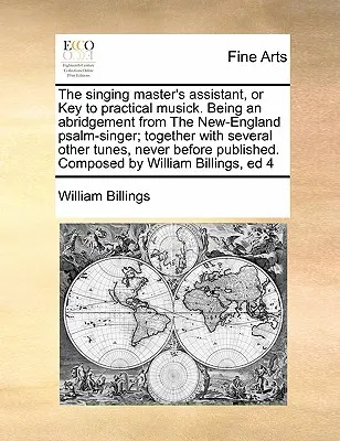 L'assistente del maestro di canto, o chiave per la musica pratica. Essendo un riassunto del Salmo-cantante del New England; insieme a diverse altre melodie, - The Singing Master's Assistant, or Key to Practical Musick. Being an Abridgement from the New-England Psalm-Singer; Together with Several Other Tunes,
